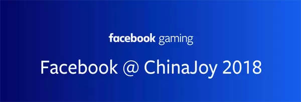 助力中国游戏出海！Facebook正式确认参展2019 ChinaJoy BTOB